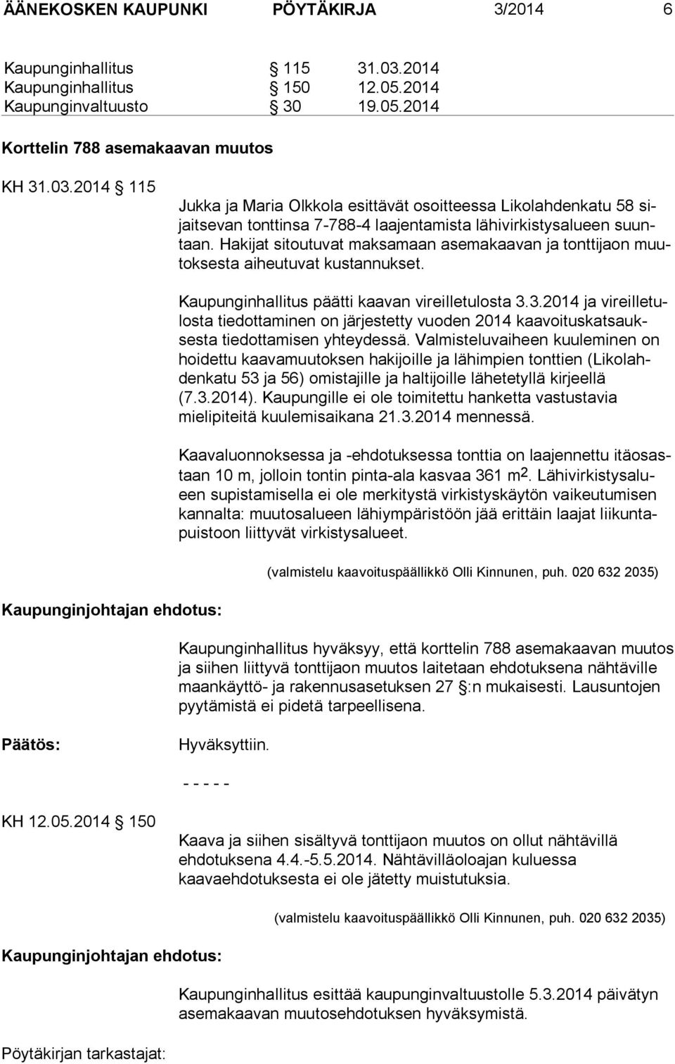 2014 115 Jukka ja Maria Olkkola esittävät osoitteessa Likolahdenkatu 58 sijaitsevan tonttinsa 7-788-4 laajentamista lähivirkistysalueen suuntaan.