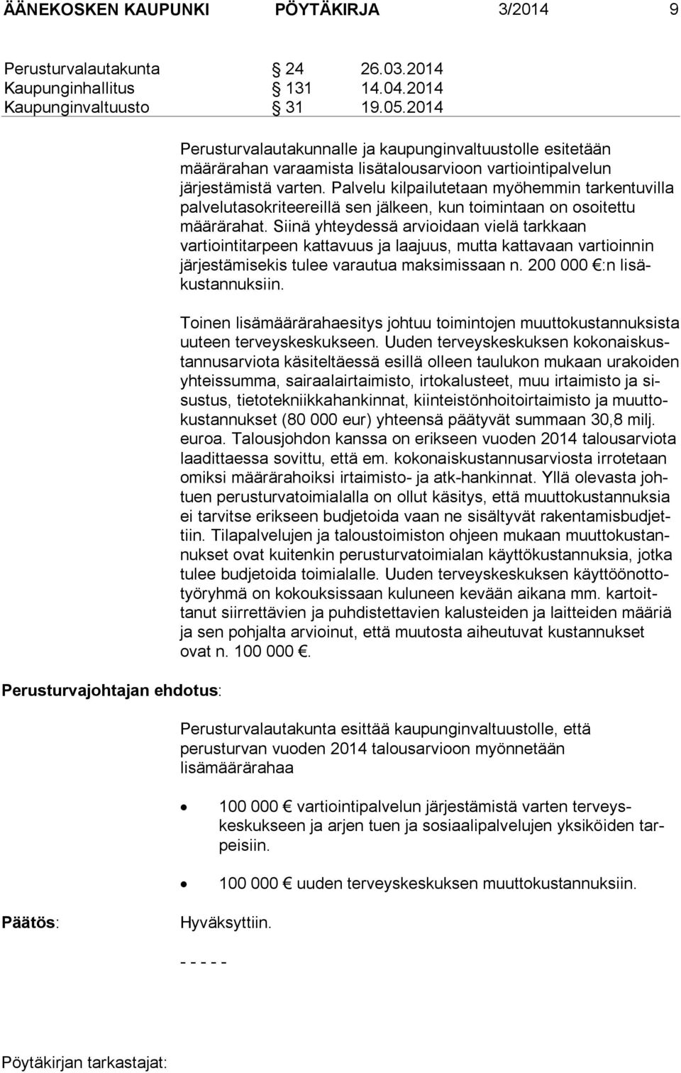 Palvelu kil pailutetaan myöhemmin tarkentuvilla palvelutaso kri teereillä sen jälkeen, kun toimintaan on osoitettu määrärahat.