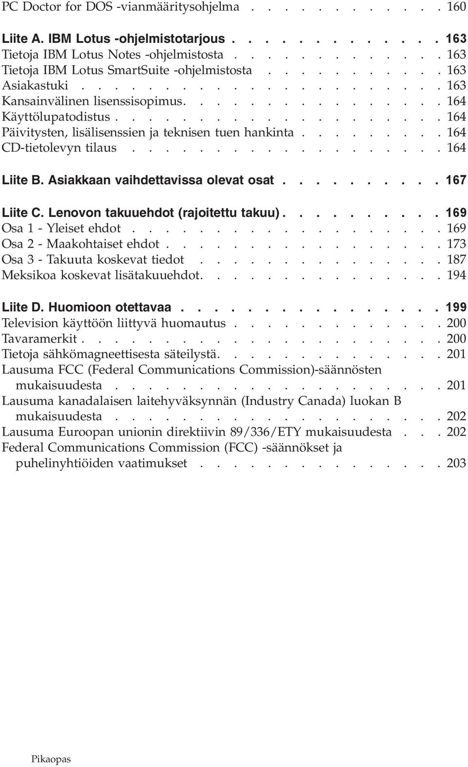 ........164 CD-tietolevyn tilaus...................164 Liite B. Asiakkaan vaihdettavissa olevat osat.......... 167 Liite C. Lenovon takuuehdot (rajoitettu takuu).......... 169 Osa 1 - Yleiset ehdot.