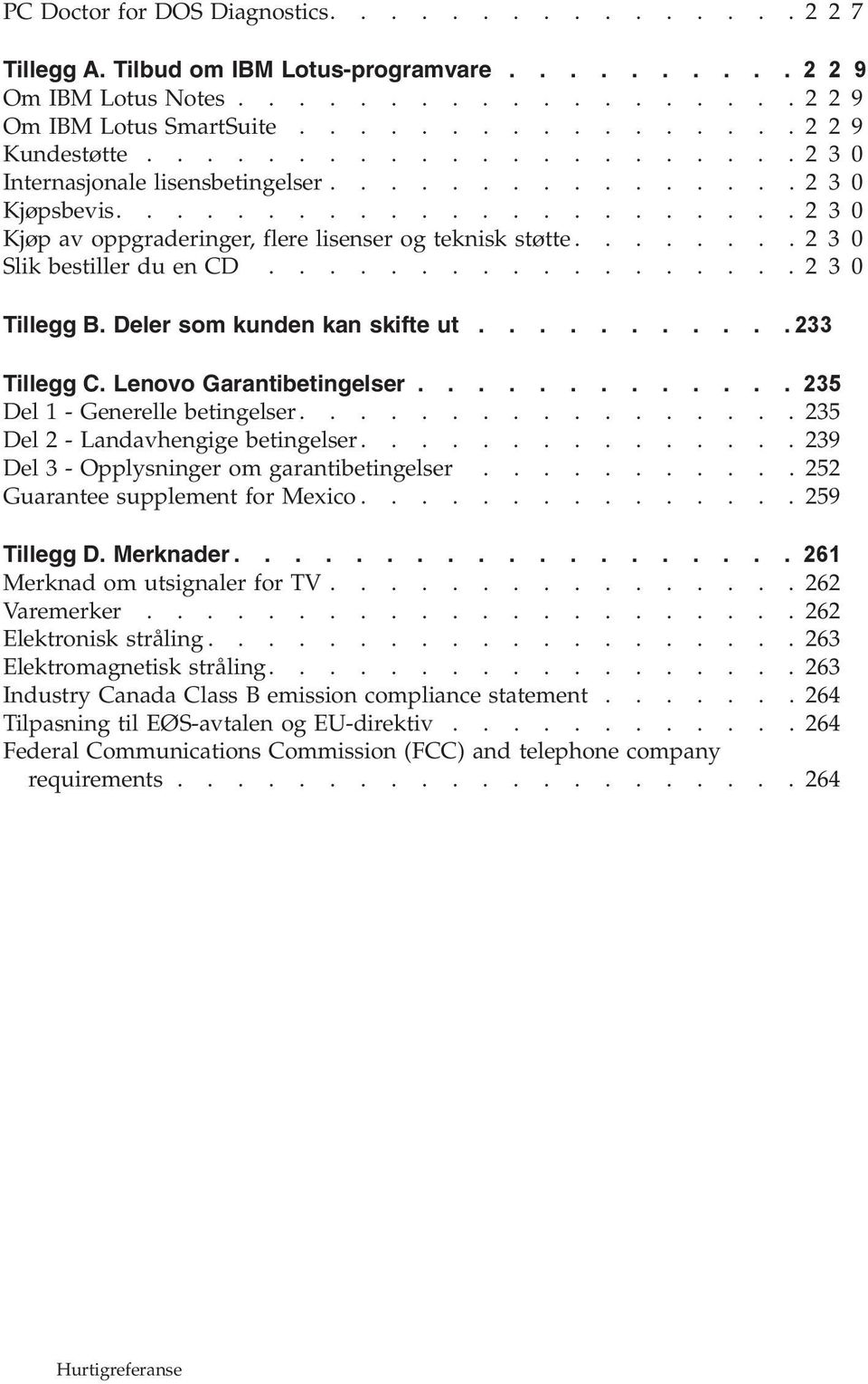 .................230 Tillegg B. Deler som kunden kan skifte ut...........233 Tillegg C. Lenovo Garantibetingelser............. 235 Del 1 - Generelle betingelser.................235 Del 2 - Landavhengige betingelser.