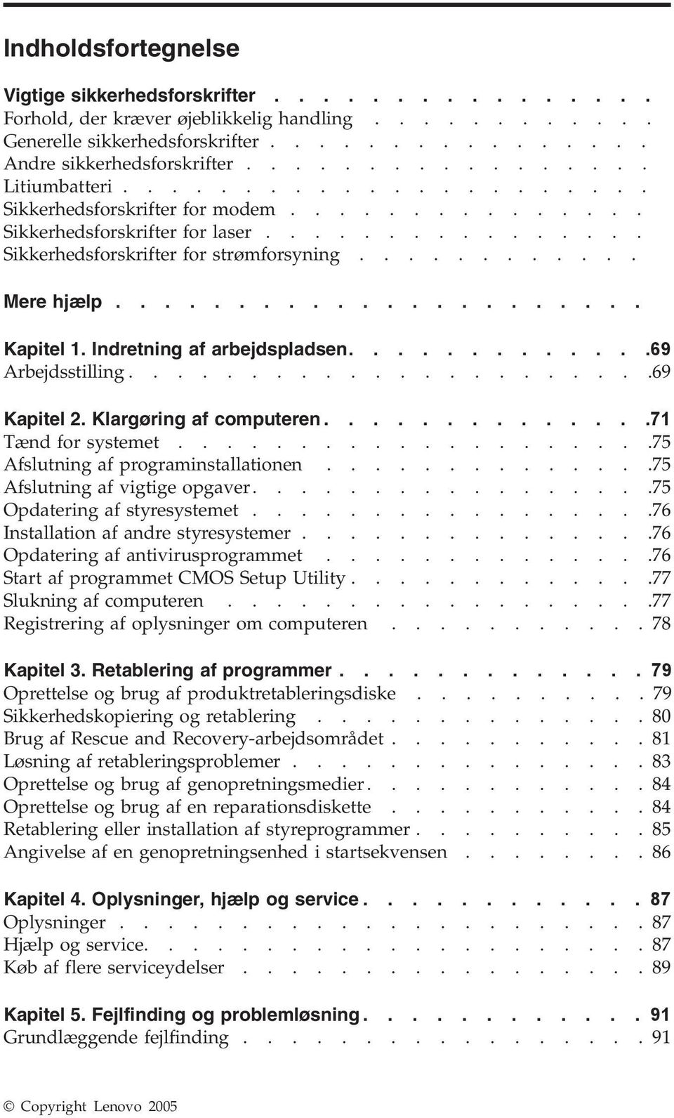 ........... Mere hjælp...................... Kapitel 1. Indretning af arbejdspladsen.............69 Arbejdsstilling......................69 Kapitel 2. Klargøring af computeren..............71 Tænd for systemet.