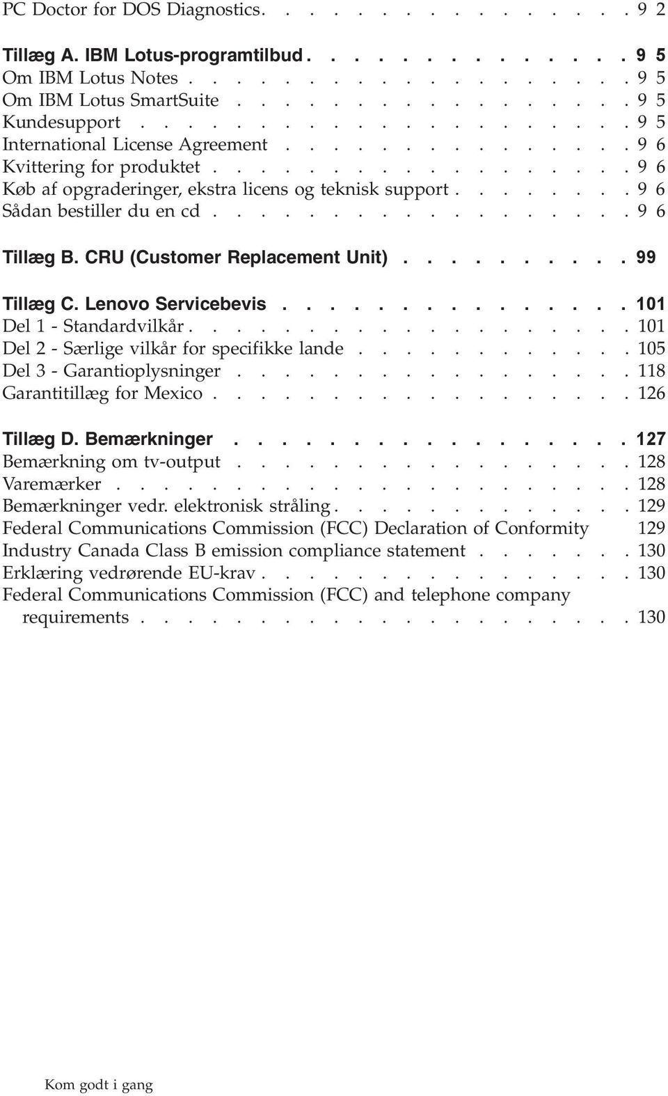 .................96 Tillæg B. CRU (Customer Replacement Unit).......... 99 Tillæg C. Lenovo Servicebevis............... 101 Del 1 - Standardvilkår...................101 Del 2 - Særlige vilkår for specifikke lande.