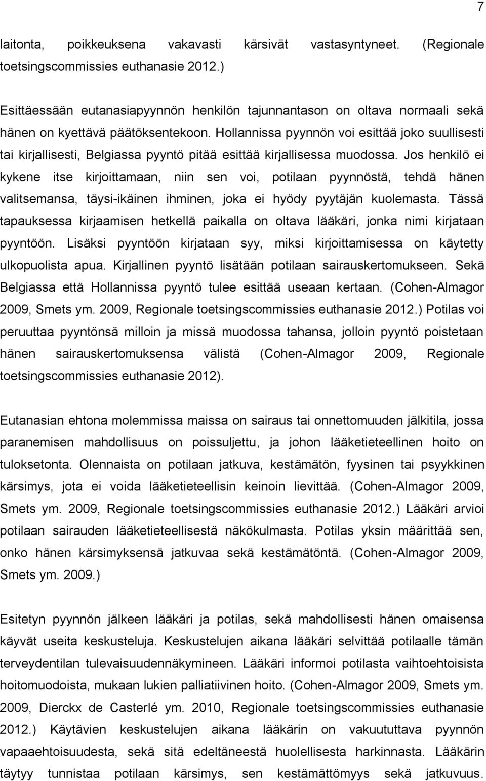 Hollannissa pyynnön voi esittää joko suullisesti tai kirjallisesti, Belgiassa pyyntö pitää esittää kirjallisessa muodossa.