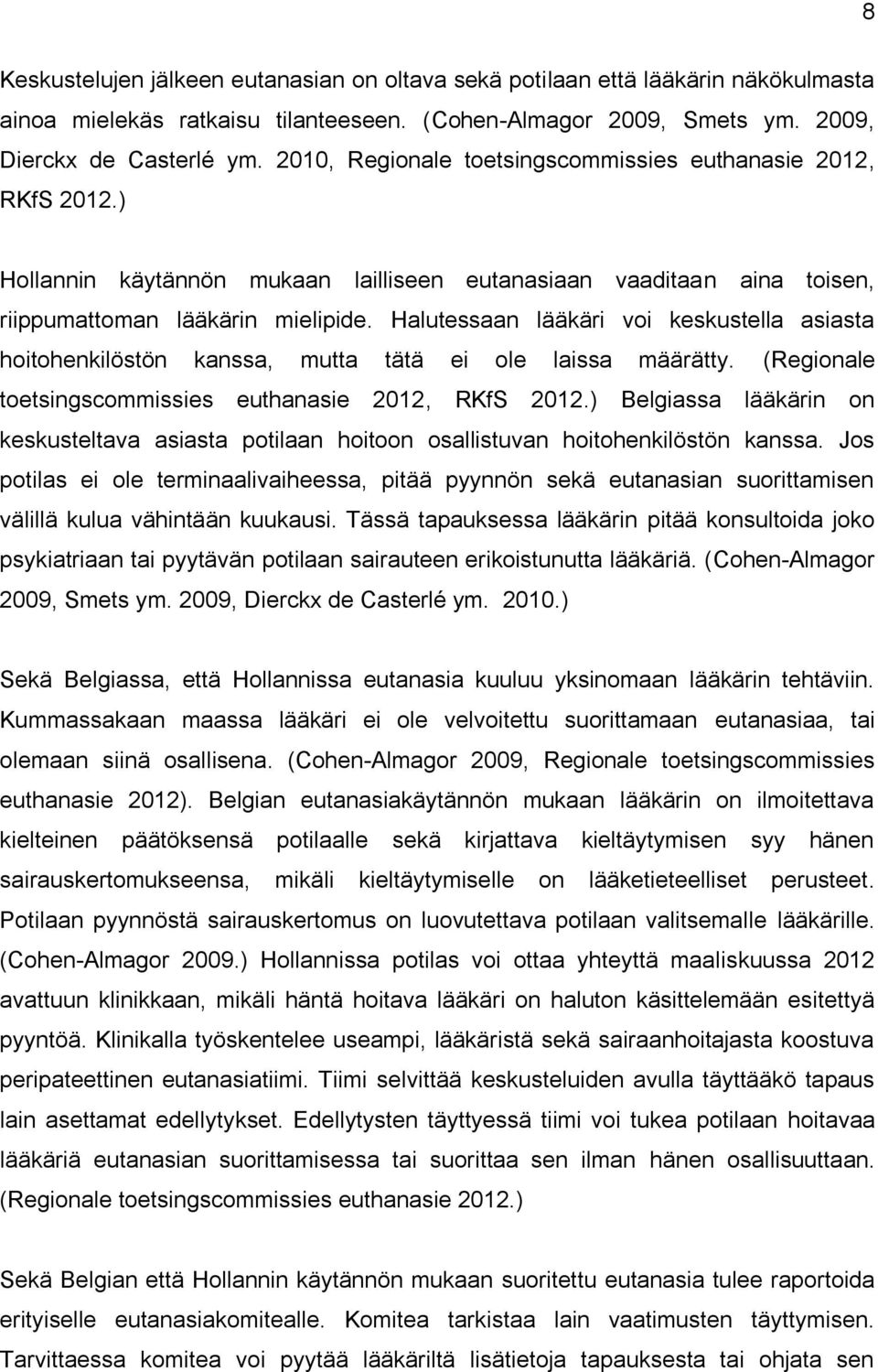 Halutessaan lääkäri voi keskustella asiasta hoitohenkilöstön kanssa, mutta tätä ei ole laissa määrätty. (Regionale toetsingscommissies euthanasie 2012, RKfS 2012.