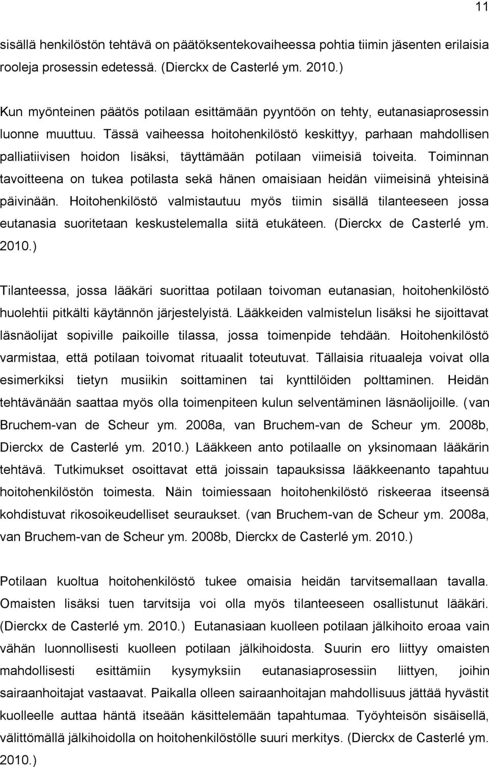 Tässä vaiheessa hoitohenkilöstö keskittyy, parhaan mahdollisen palliatiivisen hoidon lisäksi, täyttämään potilaan viimeisiä toiveita.