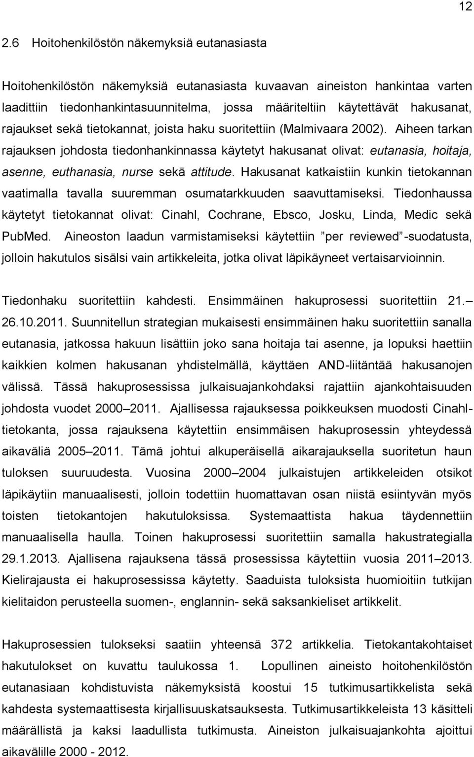 Aiheen tarkan rajauksen johdosta tiedonhankinnassa käytetyt hakusanat olivat: eutanasia, hoitaja, asenne, euthanasia, nurse sekä attitude.