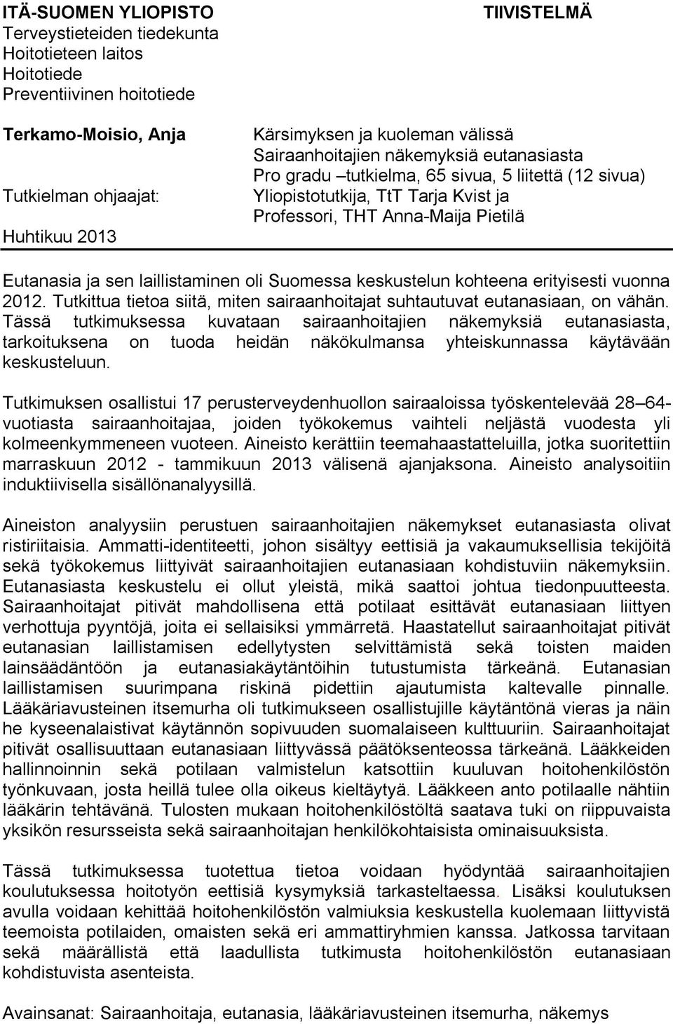 laillistaminen oli Suomessa keskustelun kohteena erityisesti vuonna 2012. Tutkittua tietoa siitä, miten sairaanhoitajat suhtautuvat eutanasiaan, on vähän.