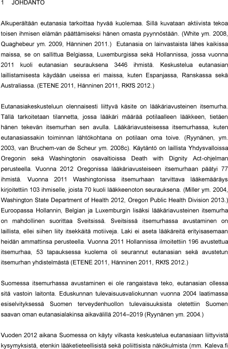 Keskustelua eutanasian laillistamisesta käydään useissa eri maissa, kuten Espanjassa, Ranskassa sekä Australiassa. (ETENE 2011, Hänninen 2011, RKfS 2012.