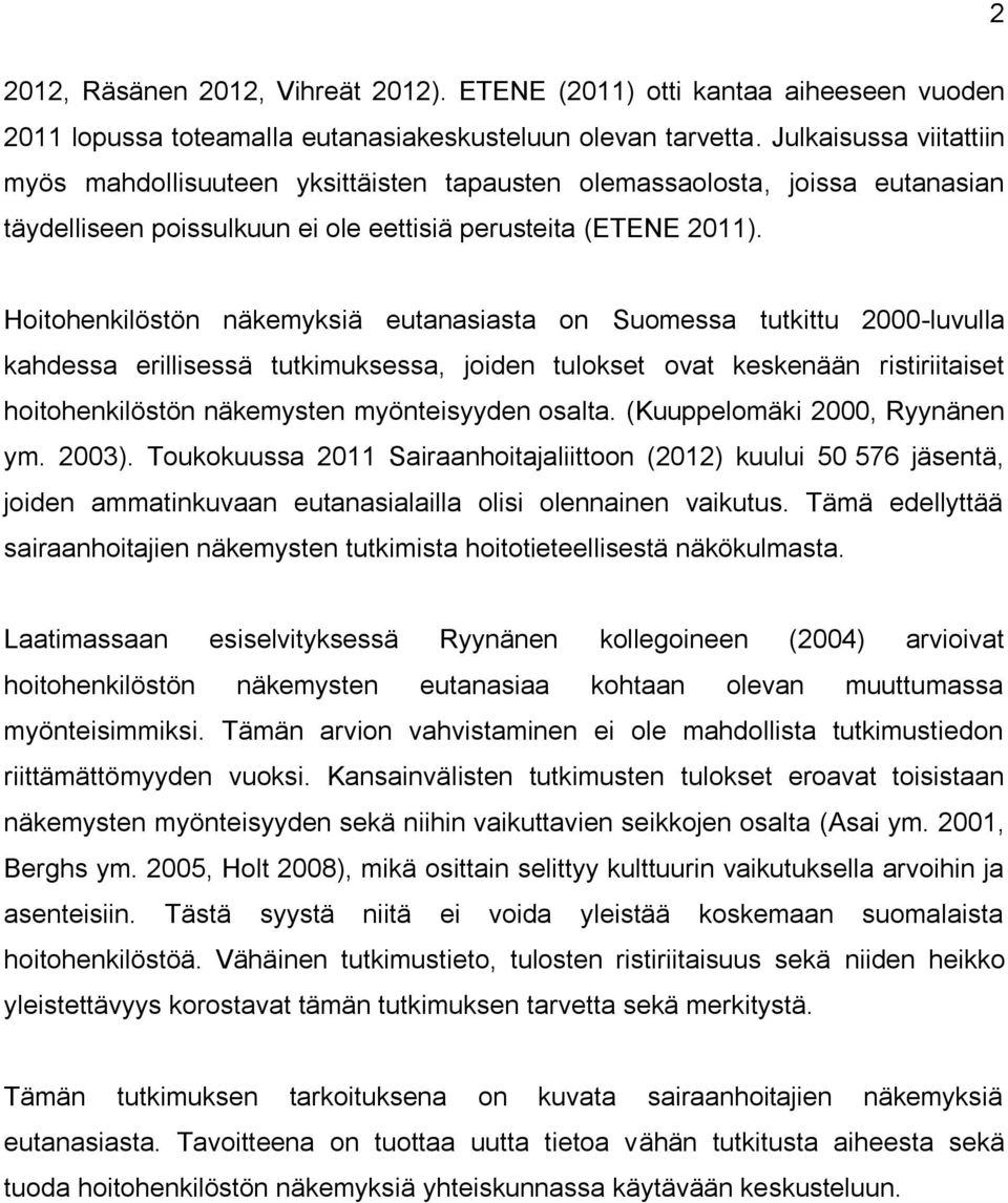 Hoitohenkilöstön näkemyksiä eutanasiasta on Suomessa tutkittu 2000-luvulla kahdessa erillisessä tutkimuksessa, joiden tulokset ovat keskenään ristiriitaiset hoitohenkilöstön näkemysten myönteisyyden