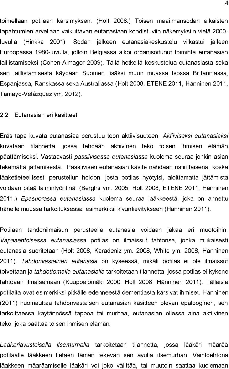 Tällä hetkellä keskustelua eutanasiasta sekä sen laillistamisesta käydään Suomen lisäksi muun muassa Isossa Britanniassa, Espanjassa, Ranskassa sekä Australiassa (Holt 2008, ETENE 2011, Hänninen