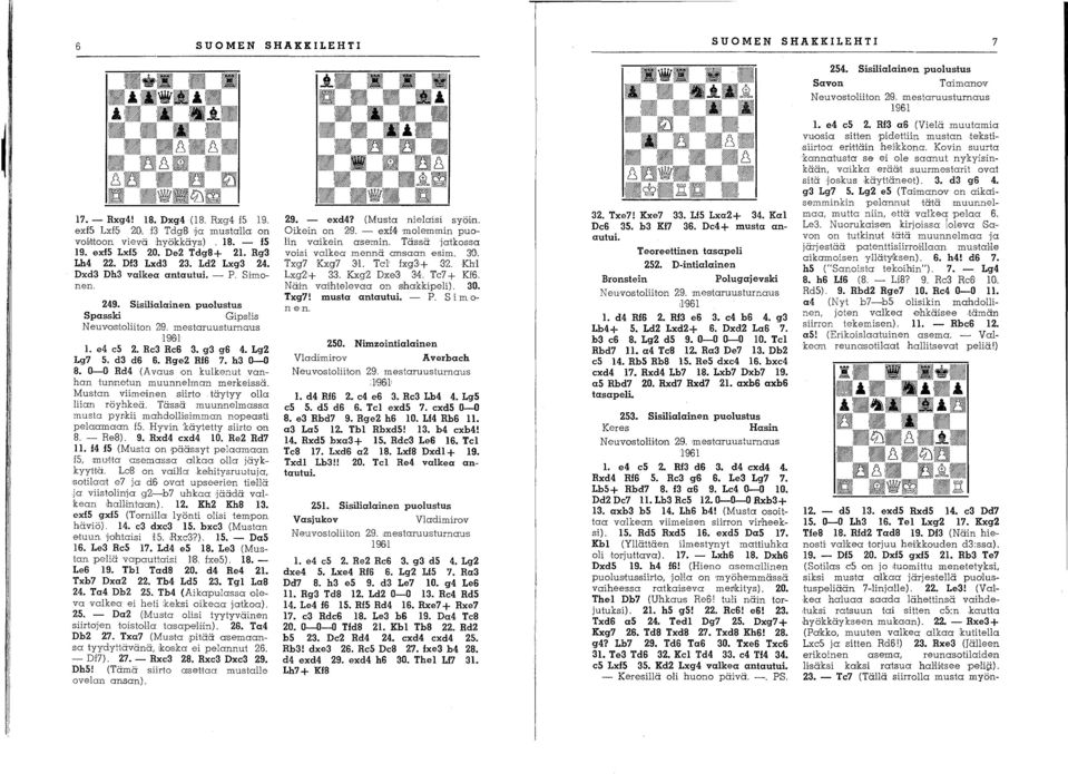 Lg2 Lg7 5. d3 d6 6. Rge2 RI6 7. h3 0-0 8. 0-0 Rd4 (Avaus on kulkenut vanhan tunne,tun muunnelman merkeissä. Mustan viimeinen siirto täytyy olla liian röyhkeä. Tässä muunnelmassa musta pyr.