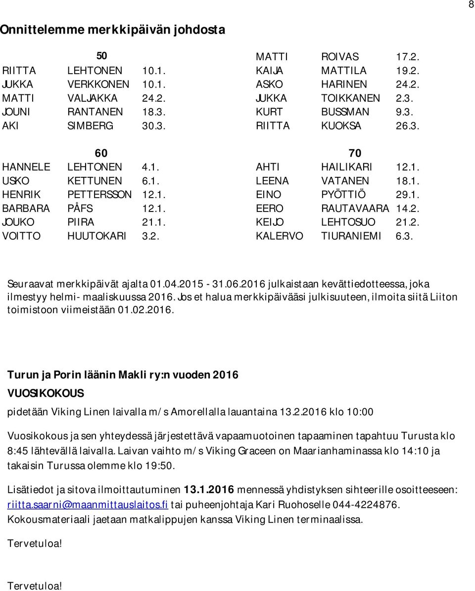 1. LEENA VATANEN 18.1. EINO PYÖTTIÖ 29.1. EERO RAUTAVAARA 14.2. KEIJO LEHTOSUO 21.2. KALERVO TIURANIEMI 6.3. Seuraavat merkkipäivät ajalta 01.04.2015-31.06.