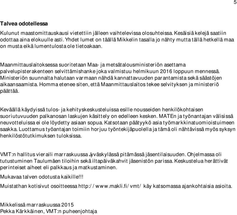 Maanmittauslaitoksessa suoritetaan Maa- ja metsätalousministeriön asettama palvelupisterakenteen selvittämishanke joka valmistuu helmikuun 2016 loppuun mennessä.