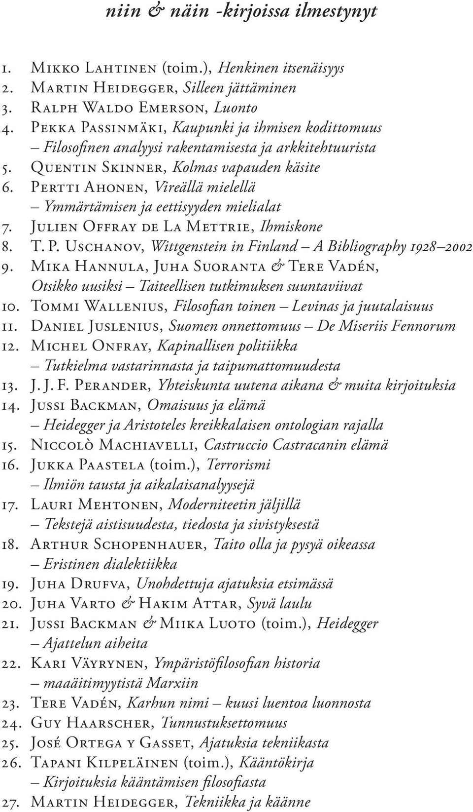 Pertti Ahonen, Vireällä mielellä Ymmärtämisen ja eettisyyden mieli alat 7. Julien Offray de La Mettrie, Ihmiskone 8. T. P. Uschanov, Wittgenstein in Finland A Bibliography 1928 2002 9.