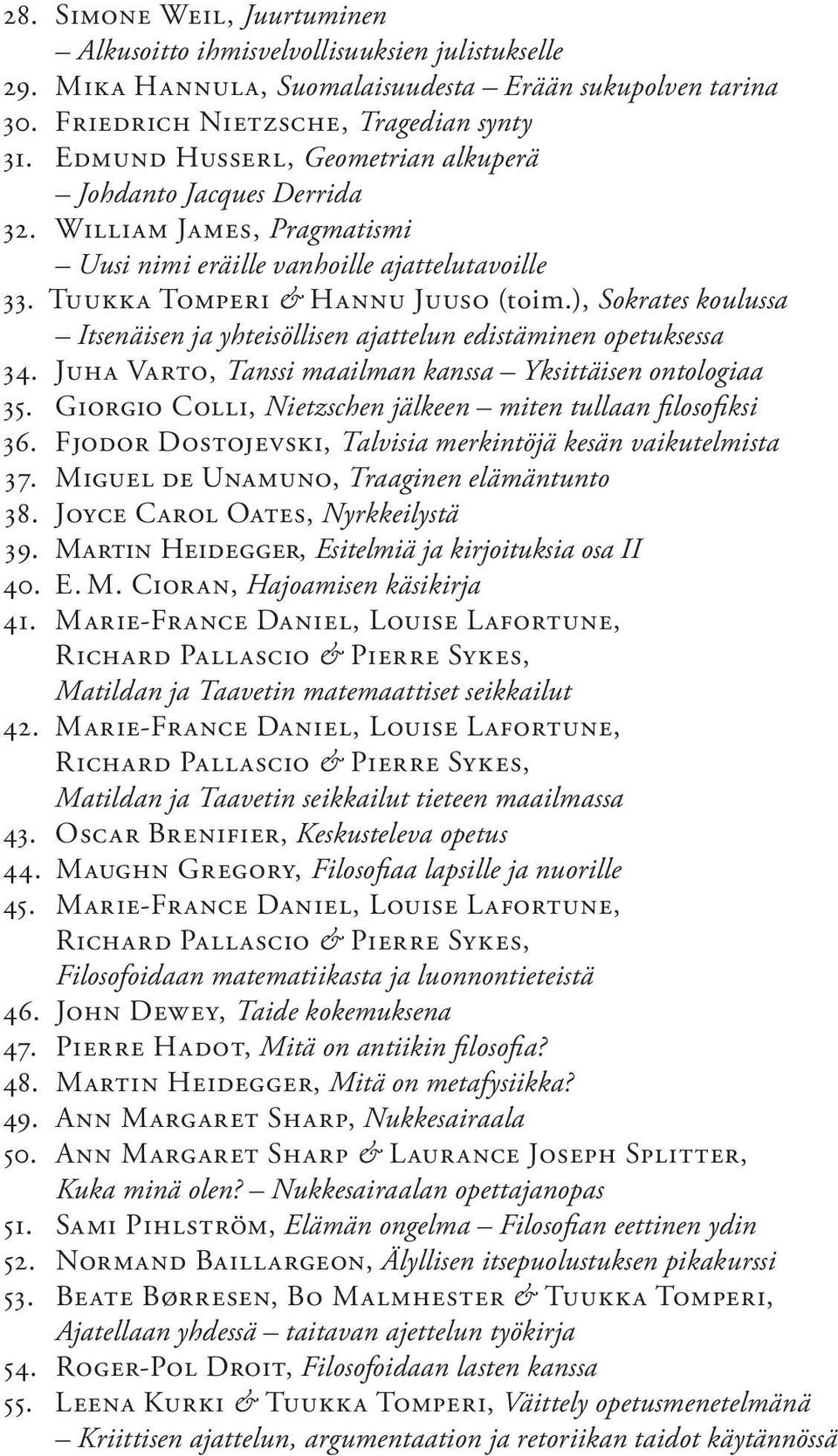 ), Sokrates koulussa Itsenäisen ja yhteisöllisen ajattelun edistäminen opetuksessa 34. Juha Varto, Tanssi maailman kanssa Yksittäisen ontologiaa 35.