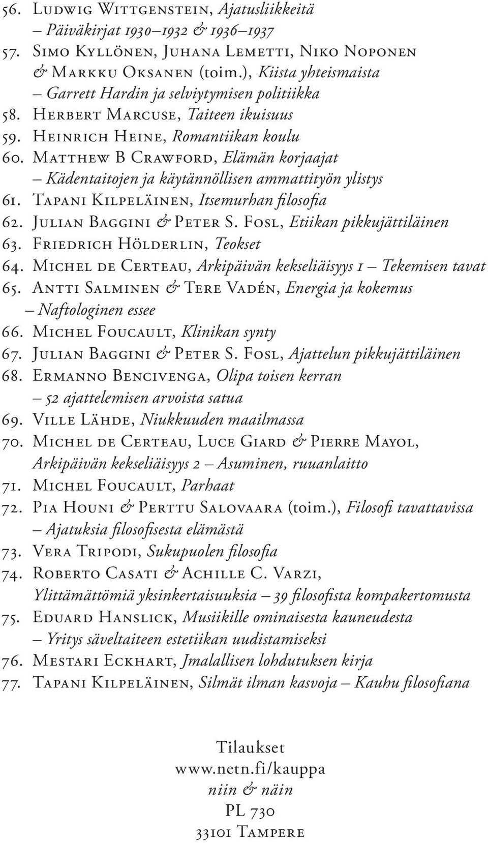 Matthew B Crawford, Elämän korjaajat Kädentaitojen ja käytännöllisen ammattityön ylistys 61. Tapani Kilpeläinen, Itsemurhan filosofia 62. Julian Baggini & Peter S. Fosl, Etiikan pikkujättiläinen 63.