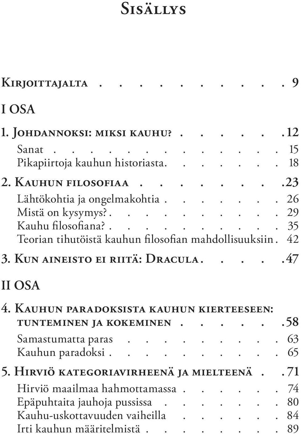 KUN AINEISTO EI RIITÄ: DRACULA.....47 II OSA 4. KAUHUN PARADOKSISTA KAUHUN KIERTEESEEN: TUNTEMINEN JA KOKEMINEN......58 Samastumatta paras......... 63 Kauhun paradoksi.......... 65 5.