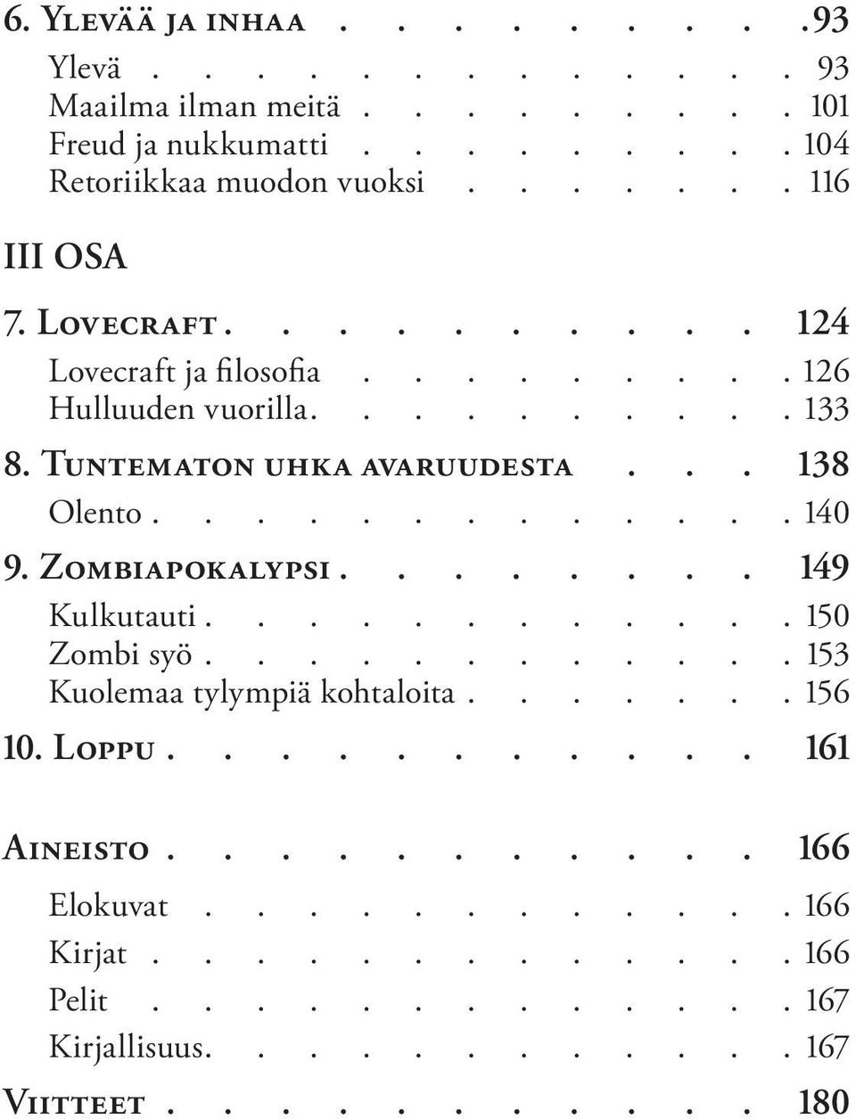 .. 138 Olento............. 140 9. ZOMBIAPOKALYPSI........ 149 Kulkutauti............ 150 Zombi syö............ 153 Kuolemaa tylympiä kohtaloita....... 156 10.