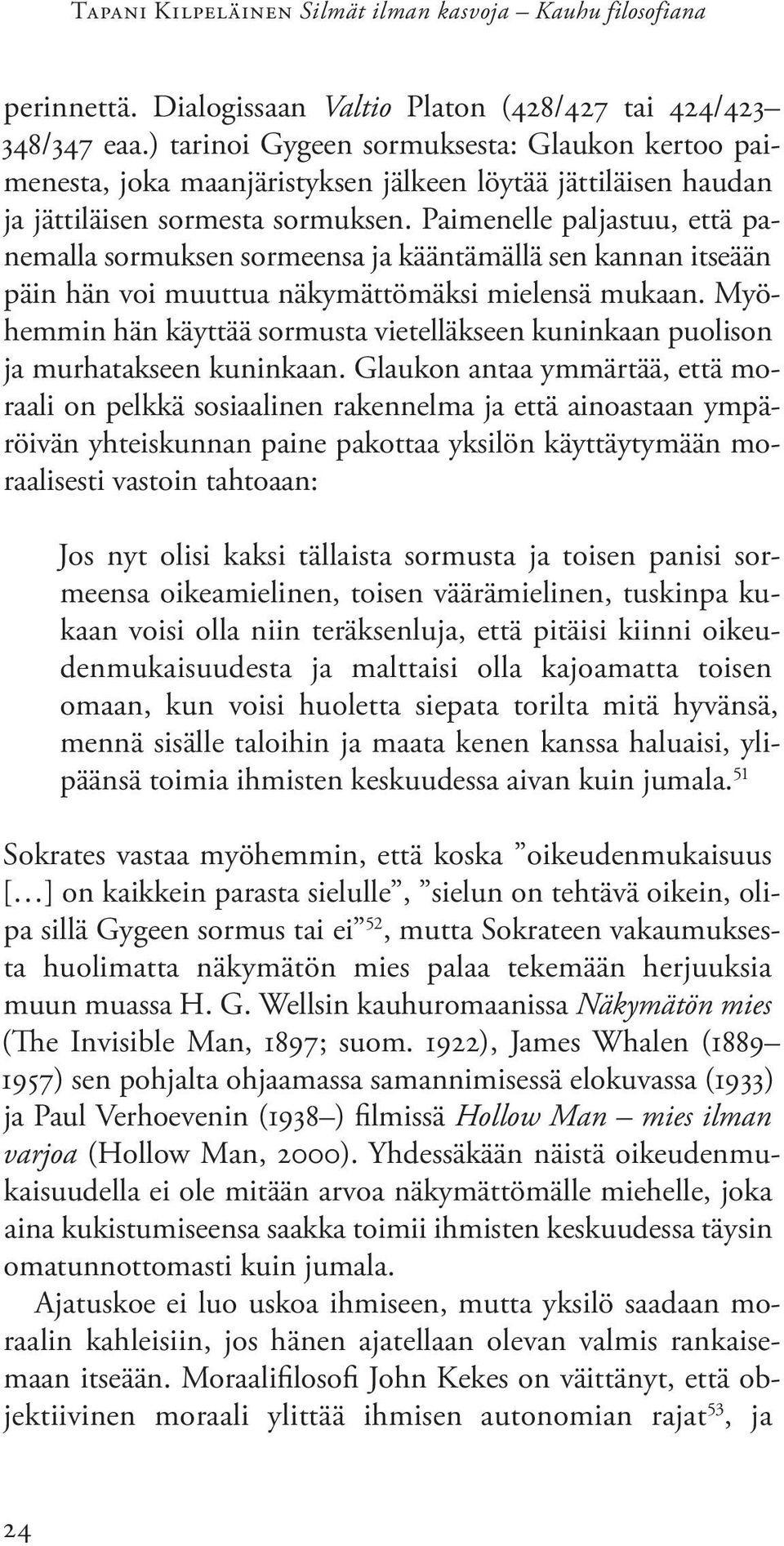 Paimenelle paljastuu, että panemalla sormuksen sormeensa ja kääntämällä sen kannan itseään päin hän voi muuttua näkymättömäksi mielensä mukaan.