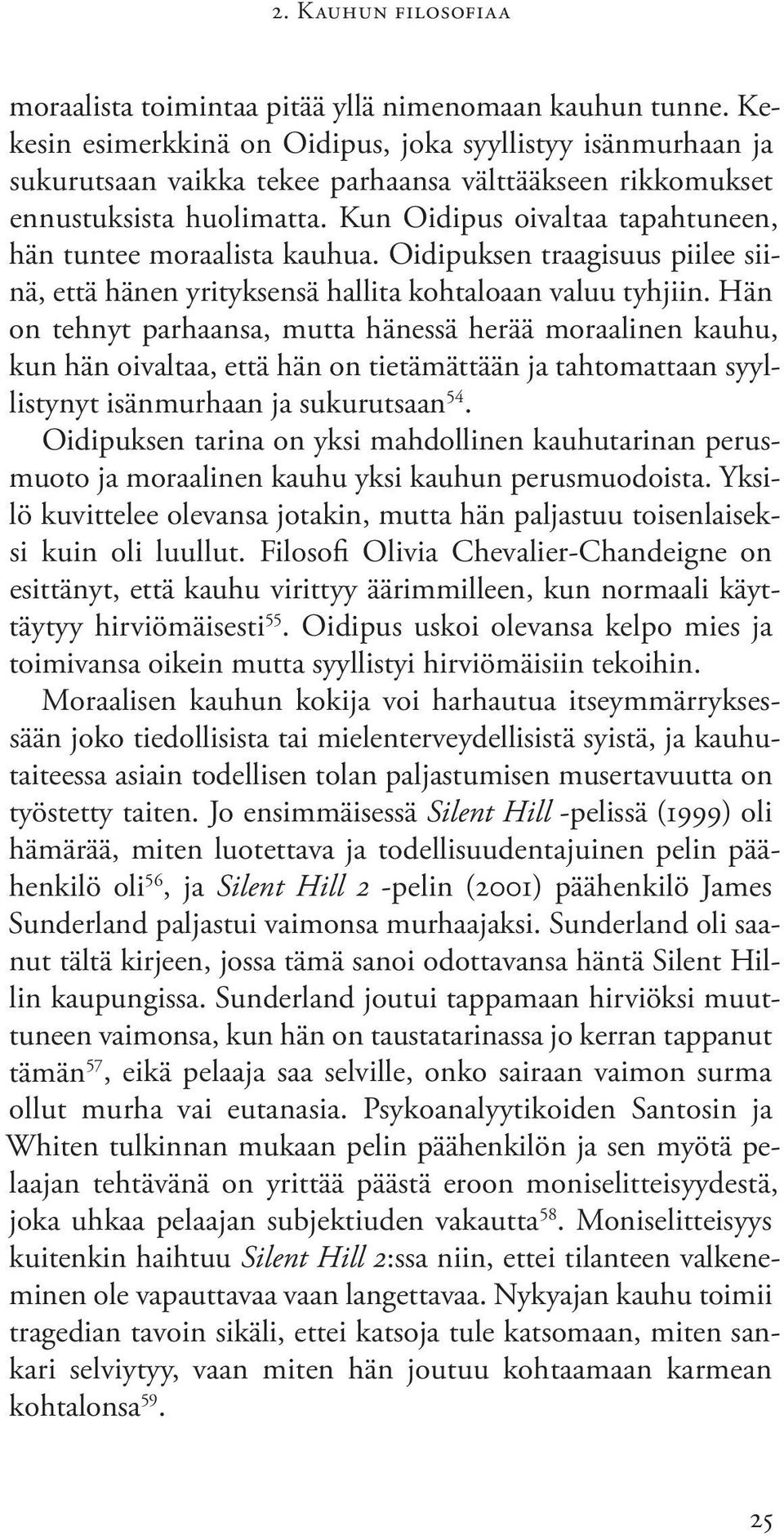 Kun Oidipus oivaltaa tapahtuneen, hän tuntee moraalista kauhua. Oidipuksen traagisuus piilee siinä, että hänen yrityksensä hallita kohtaloaan valuu tyhjiin.