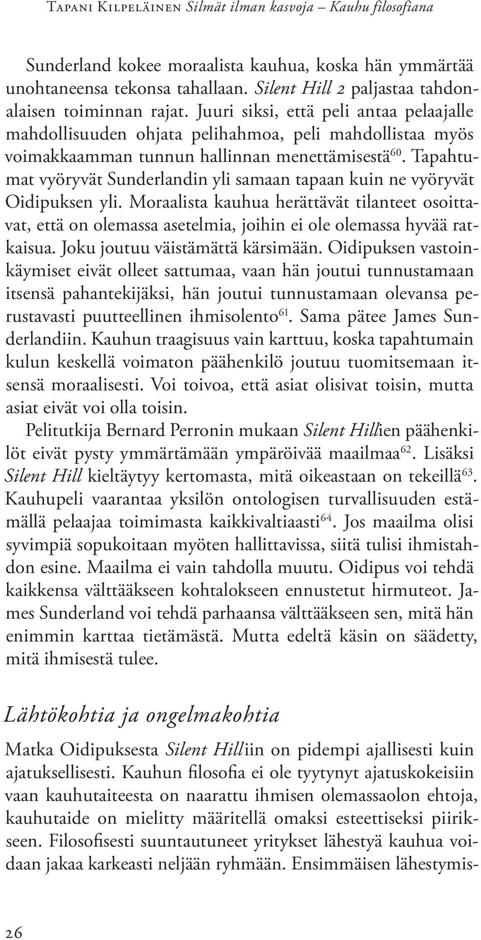 Tapahtumat vyöryvät Sunderlandin yli samaan tapaan kuin ne vyöryvät Oidipuksen yli.