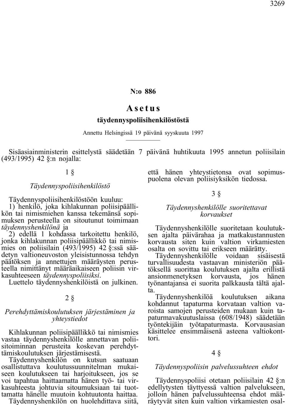 toimimaan täydennyshenkilönä ja 2) edellä 1 kohdassa tarkoitettu henkilö, jonka kihlakunnan poliisipäällikkö tai nimismies on poliisilain (493/1995) 42 :ssä säädetyn valtioneuvoston yleisistunnossa