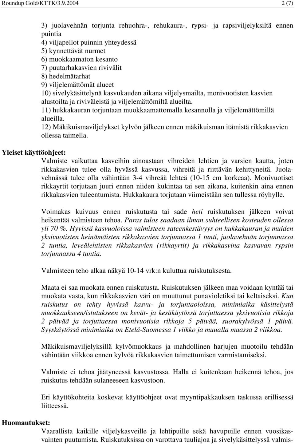 rivivälit 8) hedelmätarhat 9) viljelemättömät alueet 10) sivelykäsittelynä kasvukauden aikana viljelysmailta, monivuotisten kasvien alustoilta ja riviväleistä ja viljelemättömiltä alueilta.