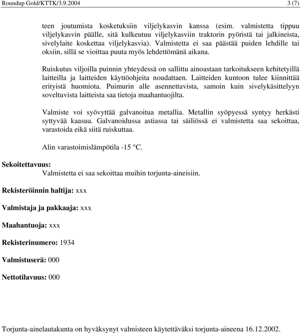 Valmistetta ei saa päästää puiden lehdille tai oksiin, sillä se vioittaa puuta myös lehdettömänä aikana.
