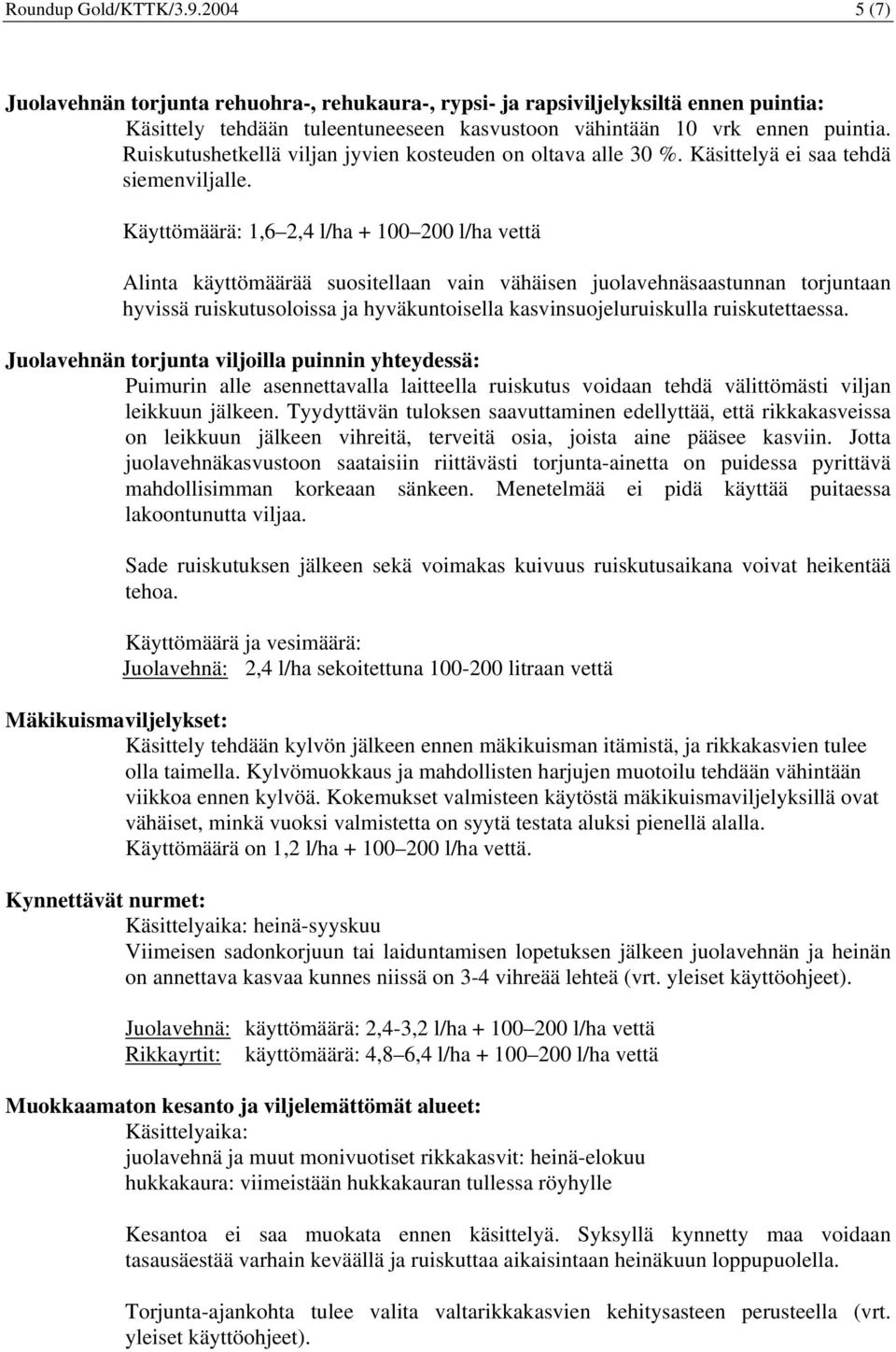 Käyttömäärä: 1,6 2,4 l/ha + 100 200 l/ha vettä Alinta käyttömäärää suositellaan vain vähäisen juolavehnäsaastunnan torjuntaan hyvissä ruiskutusoloissa ja hyväkuntoisella kasvinsuojeluruiskulla
