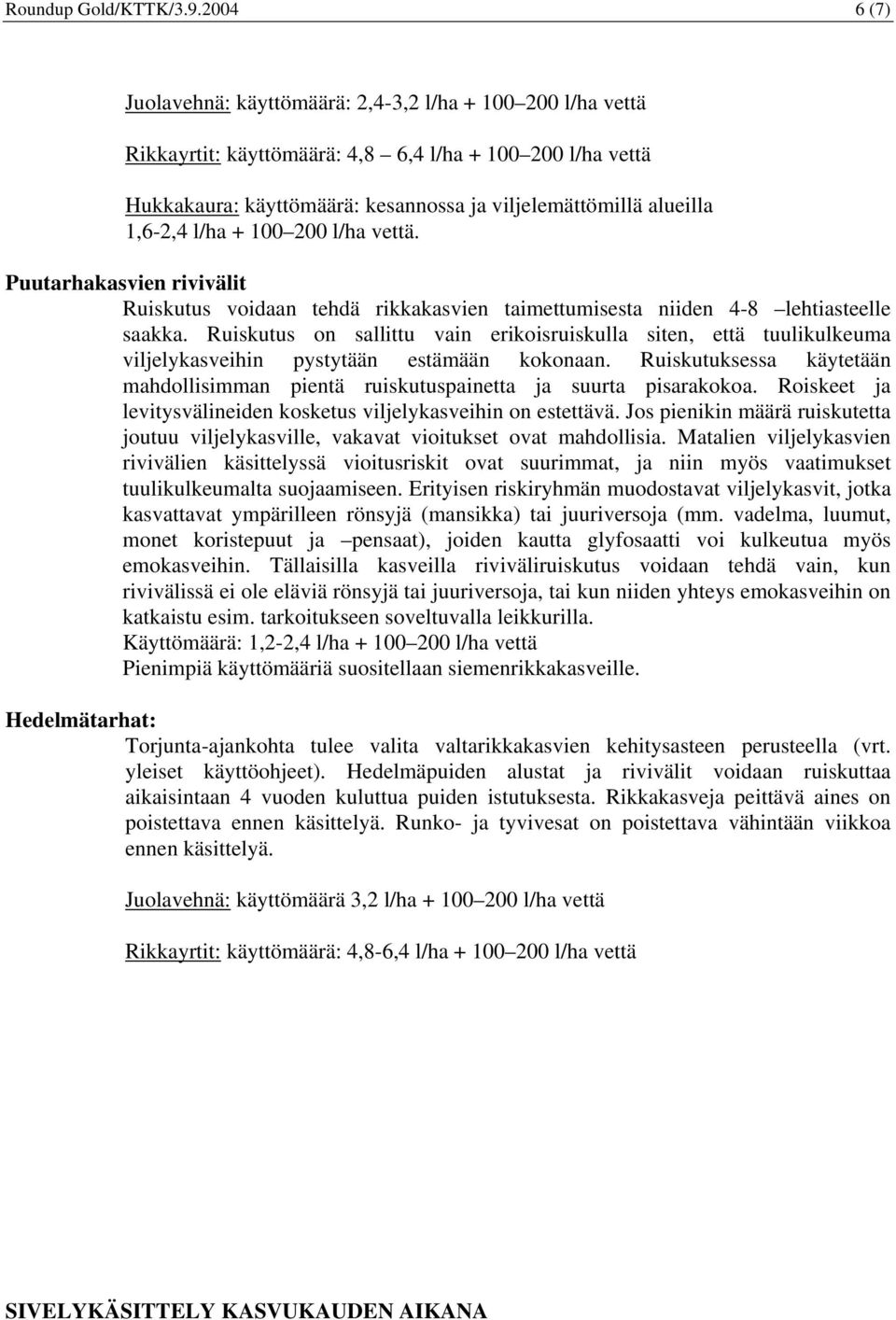 1,6-2,4 l/ha + 100 200 l/ha vettä. Puutarhakasvien rivivälit Ruiskutus voidaan tehdä rikkakasvien taimettumisesta niiden 4-8 lehtiasteelle saakka.
