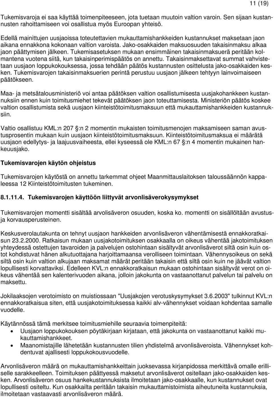 Jako-osakkaiden maksuosuuden takaisinmaksu alkaa jaon päättymisen jälkeen. Tukemisasetuksen mukaan ensimmäinen takaisinmaksuerä peritään kolmantena vuotena siitä, kun takaisinperimispäätös on annettu.