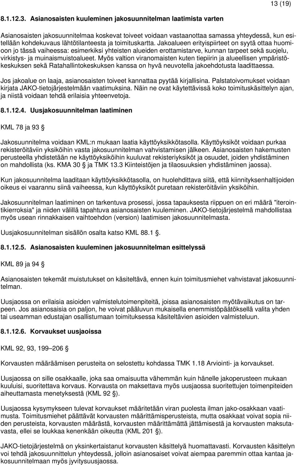 Jakoalueen erityispiirteet on syytä ottaa huomioon jo tässä vaiheessa: esimerkiksi yhteisten alueiden erottamistarve, kunnan tarpeet sekä suojelu, virkistys- ja muinaismuistoalueet.