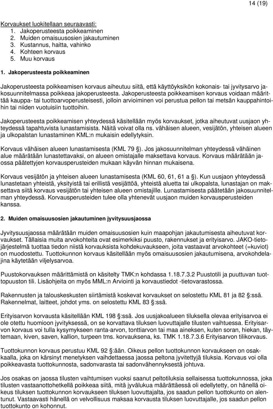 Jakoperusteesta poikkeamisen korvaus voidaan määrittää kauppa- tai tuottoarvoperusteisesti, jolloin arvioiminen voi perustua pellon tai metsän kauppahintoihin tai niiden vuotuisiin tuottoihin.