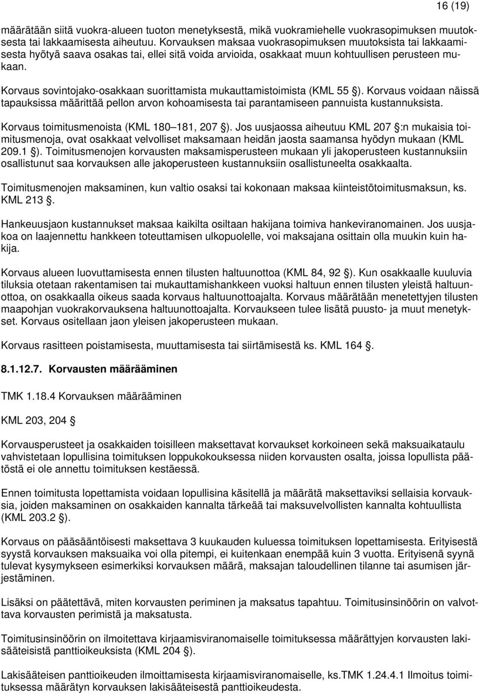 Korvaus sovintojako-osakkaan suorittamista mukauttamistoimista (KML 55 ). Korvaus voidaan näissä tapauksissa määrittää pellon arvon kohoamisesta tai parantamiseen pannuista kustannuksista.