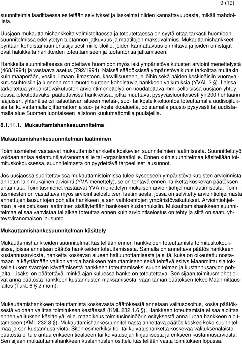 Mukauttamishankkeet pyritään kohdistamaan ensisijaisesti niille tiloille, joiden kannattavuus on riittävä ja joiden omistajat ovat halukkaita hankkeiden toteuttamiseen ja tuotantonsa jatkamiseen.