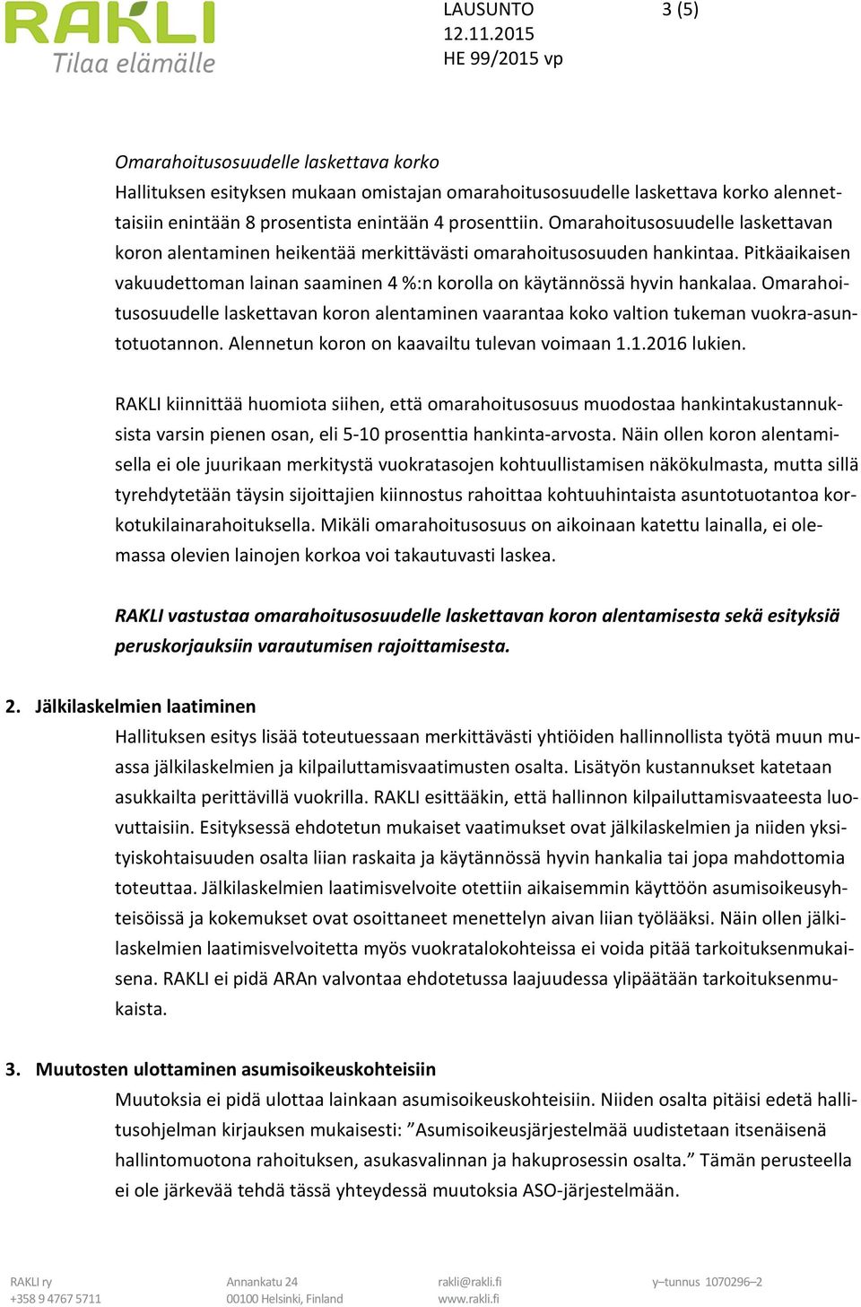 Omarahoitusosuudelle laskettavan koron alentaminen vaarantaa koko valtion tukeman vuokra asuntotuotannon. Alennetun koron on kaavailtu tulevan voimaan 1.1.2016 lukien.