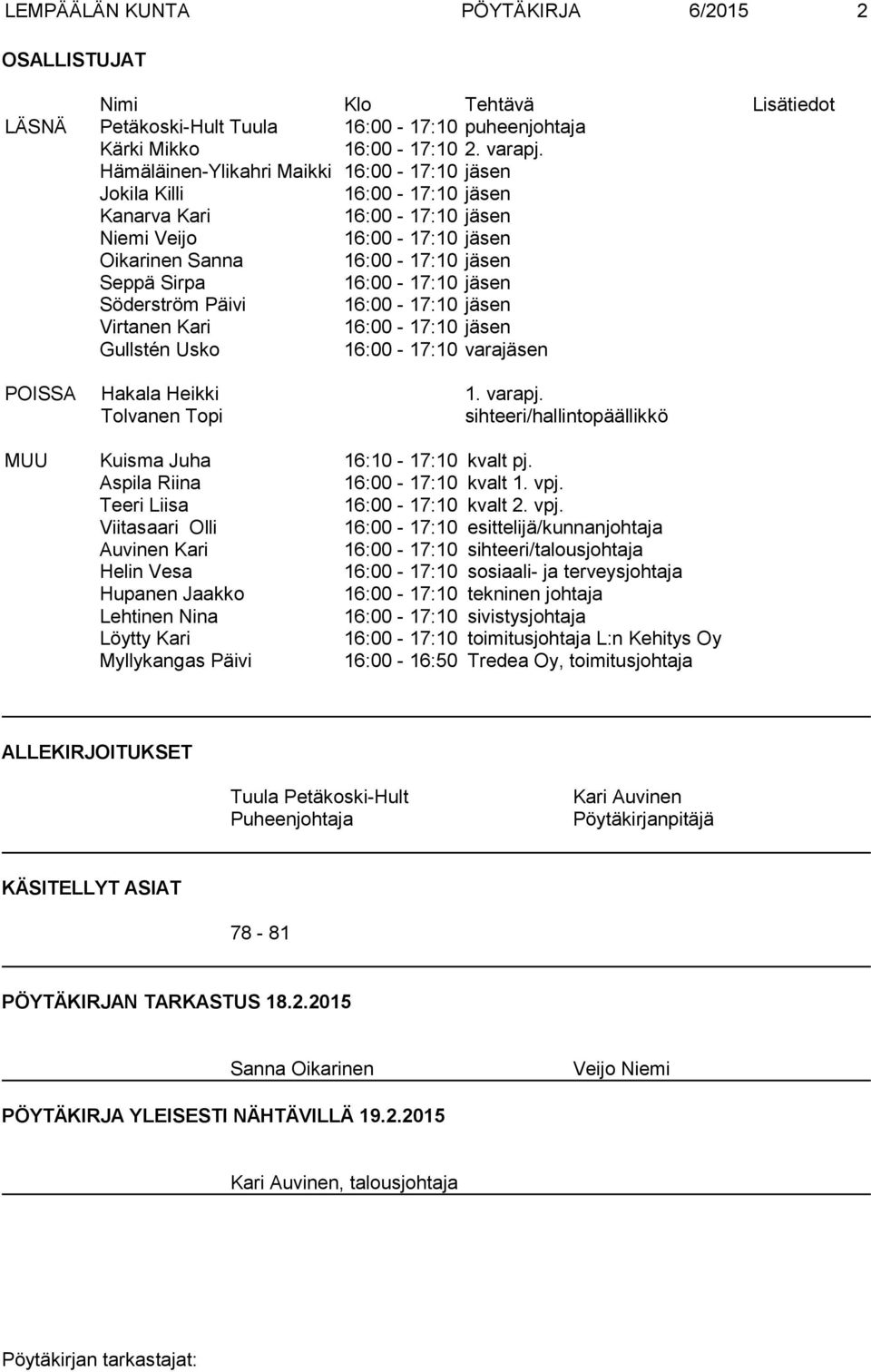 Tolvanen Topi sihteeri/hallintopäällikkö MUU Kuisma Juha 16:10-17:10 kvalt pj. Aspila Riina 16:00-17:10 kvalt 1. vpj.