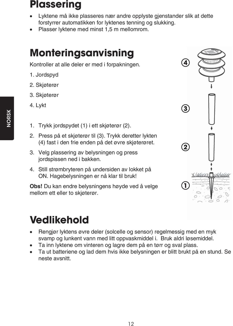 Trykk deretter lykten (4) fast i den frie enden på det øvre skjøterøret. 3. Velg plassering av belysningen og press jordspissen ned i bakken. 4. Still strømbryteren på undersiden av lokket på ON.