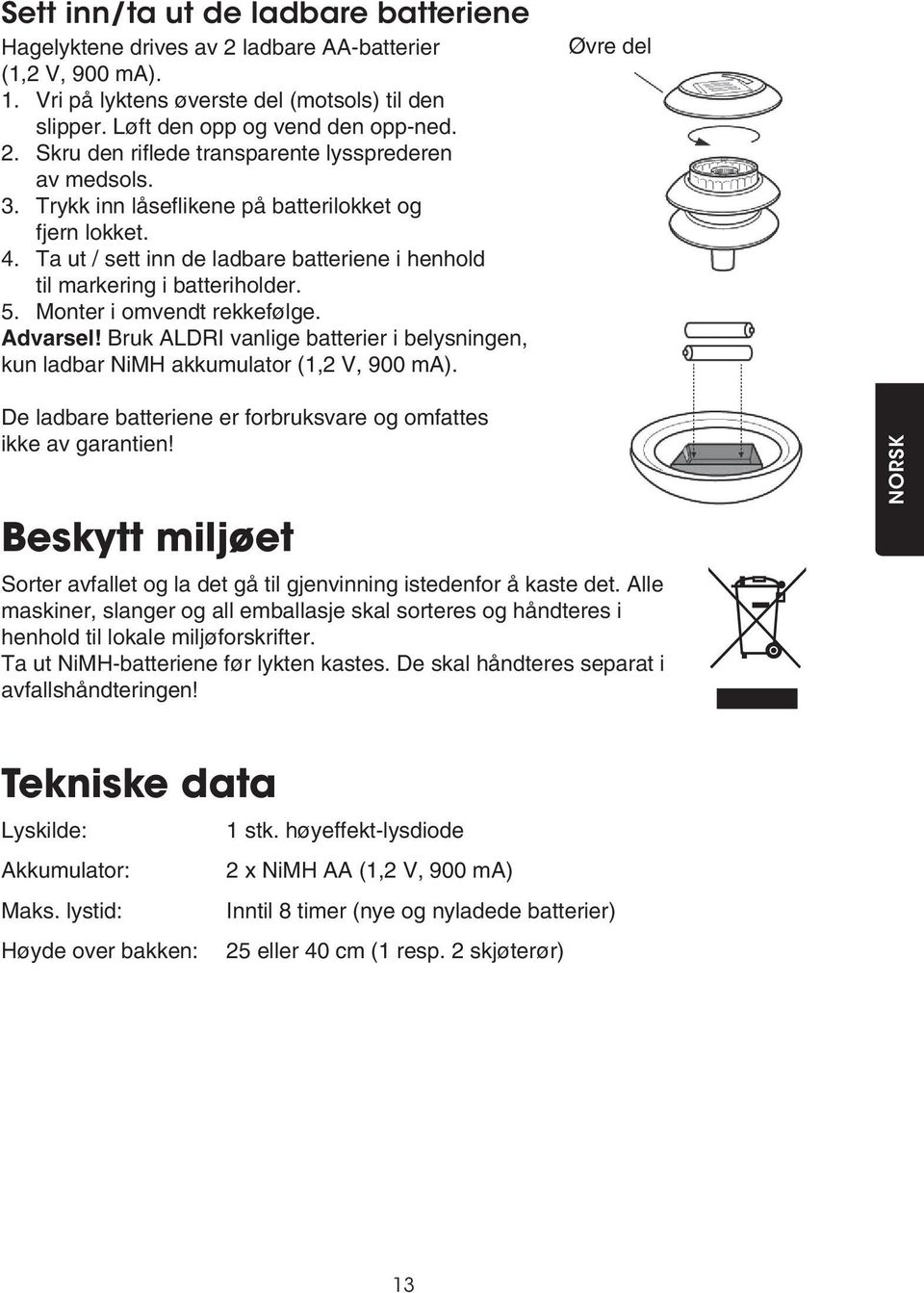 Bruk ALDRI vanlige batterier i belysningen, kun ladbar NiMH akkumulator (1,2 V, 900 ma). Øvre del De ladbare batteriene er forbruksvare og omfattes ikke av garantien!