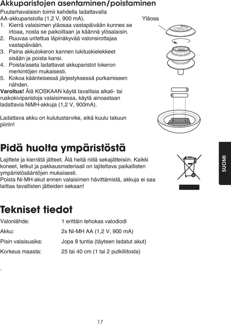 Paina akkulokeron kannen lukituskielekkeet sisään ja poista kansi. 4. Poista/aseta ladattavat akkuparistot lokeron merkintöjen mukaisesti. 5. Kokoa käänteisessä järjestyksessä purkamiseen nähden.