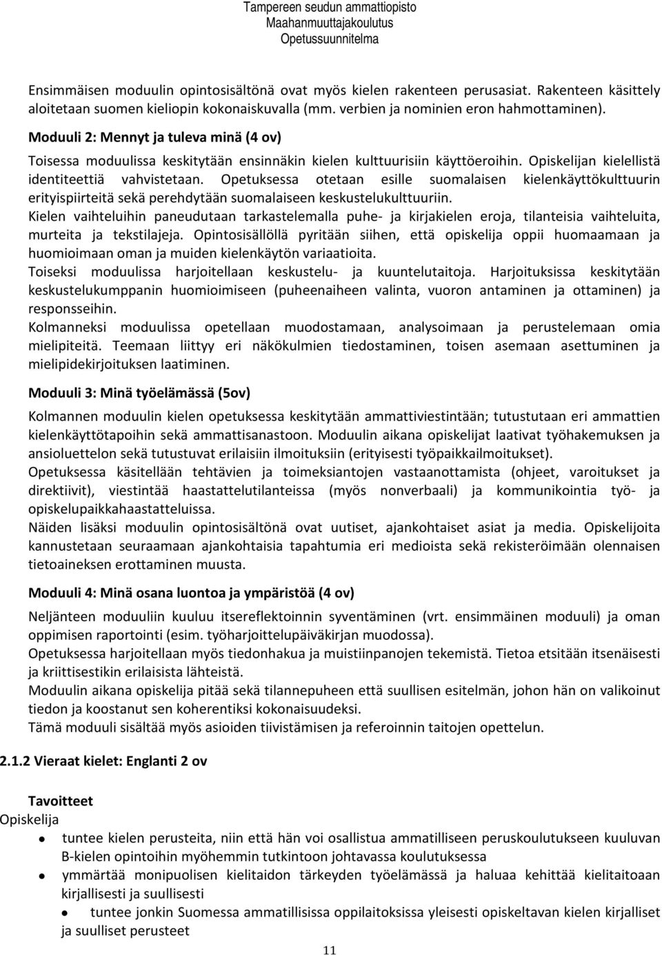 Opetuksessa otetaan esille suomalaisen kielenkäyttökulttuurin erityispiirteitä sekä perehdytään suomalaiseen keskustelukulttuuriin.