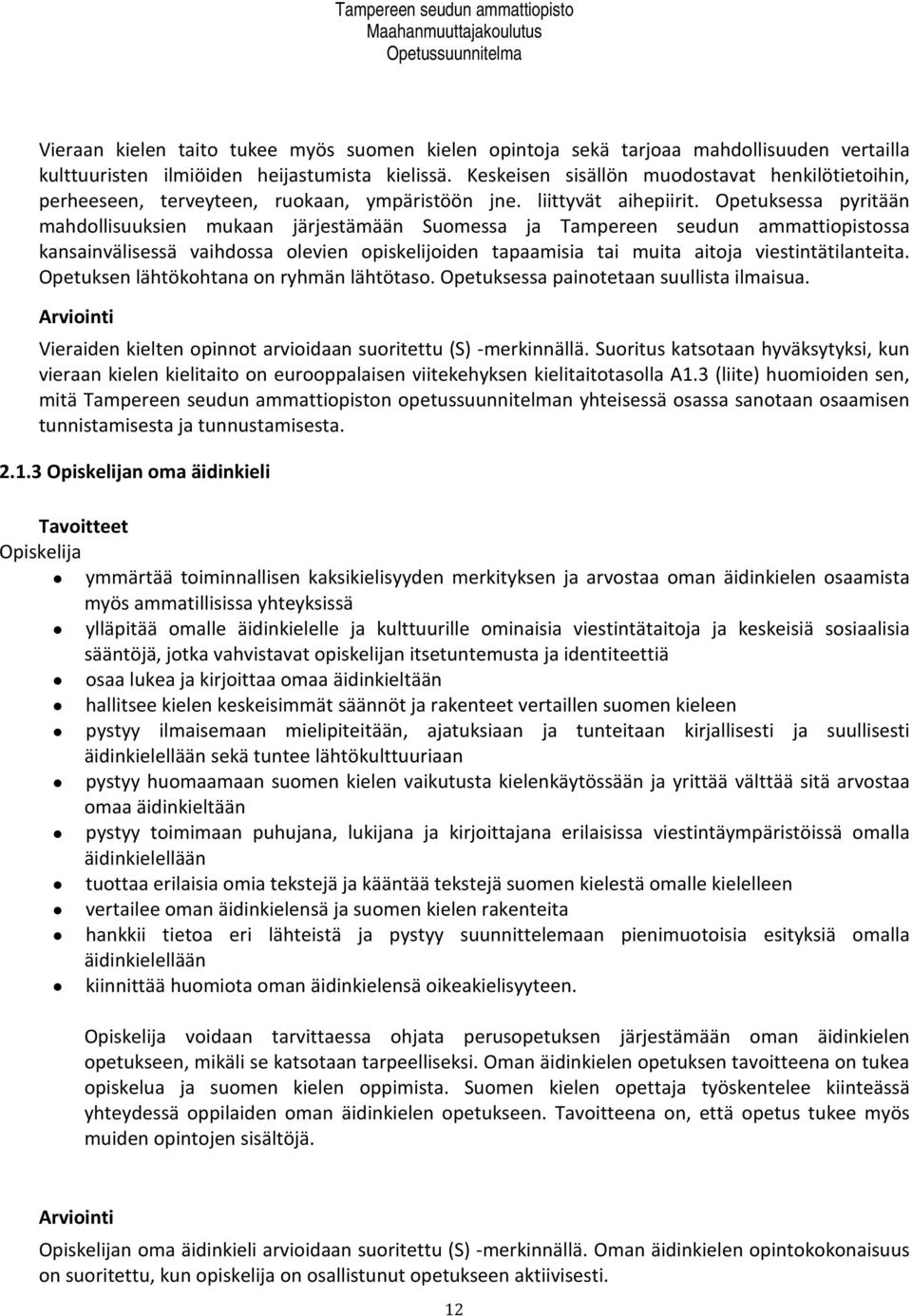 Opetuksessa pyritään mahdollisuuksien mukaan järjestämään Suomessa ja Tampereen seudun ammattiopistossa kansainvälisessä vaihdossa olevien opiskelijoiden tapaamisia tai muita aitoja