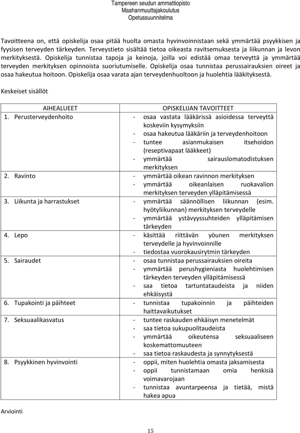 Opiskelija tunnistaa tapoja ja keinoja, joilla voi edistää omaa terveyttä ja ymmärtää terveyden merkityksen opinnoista suoriutumiselle.