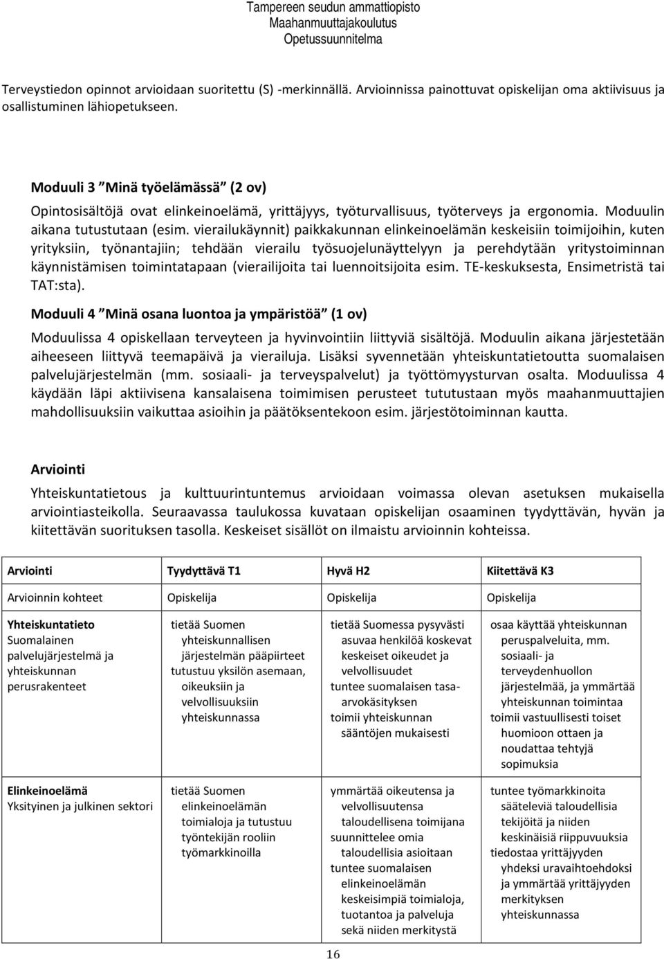 vierailukäynnit) paikkakunnan elinkeinoelämän keskeisiin toimijoihin, kuten yrityksiin, työnantajiin; tehdään vierailu työsuojelunäyttelyyn ja perehdytään yritystoiminnan käynnistämisen