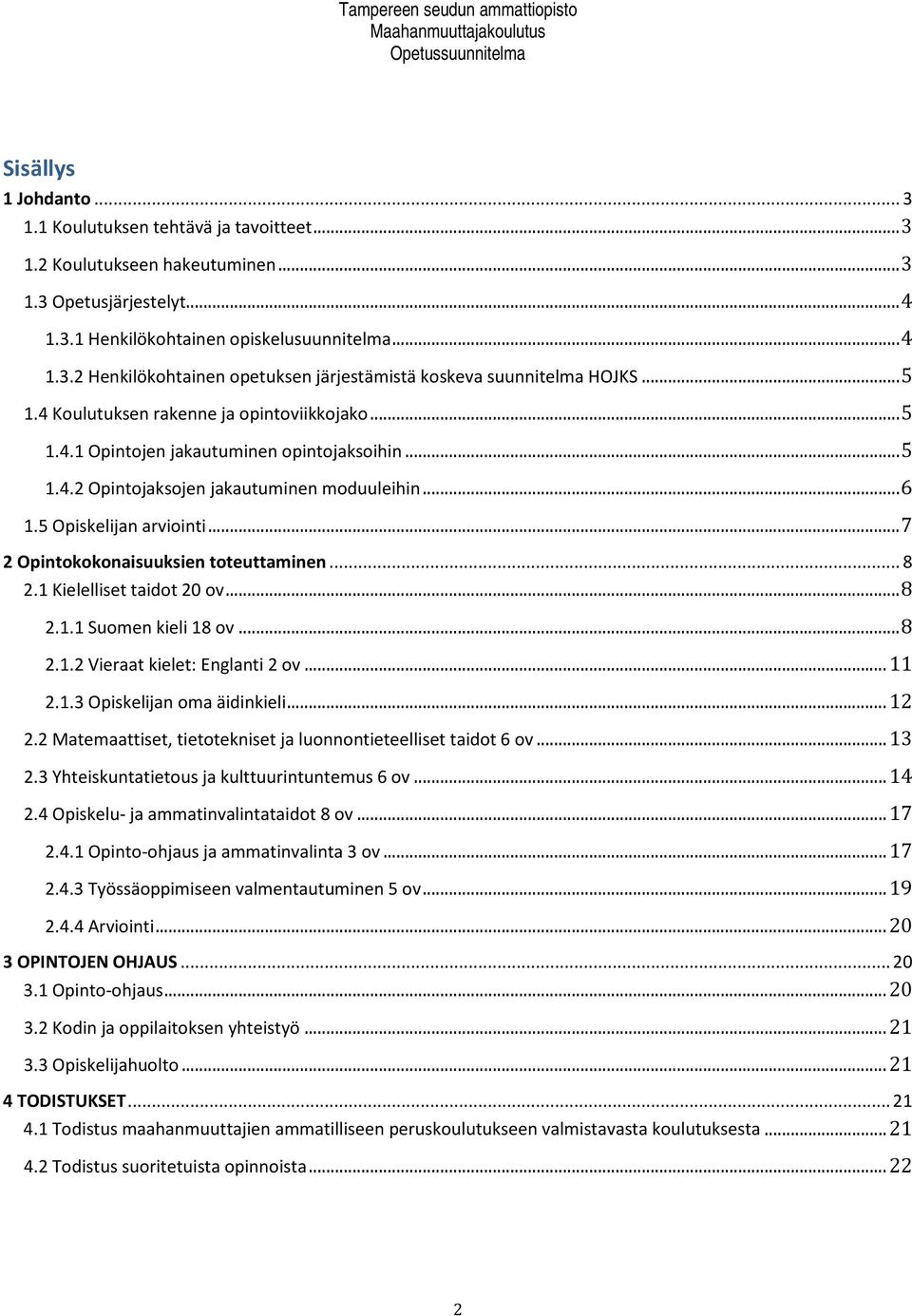 .. 7 2 Opintokokonaisuuksien toteuttaminen... 8 2.1 Kielelliset taidot 20 ov... 8 2.1.1 Suomen kieli 18 ov... 8 2.1.2 Vieraat kielet: Englanti 2 ov... 11 2.1.3 Opiskelijan oma äidinkieli... 12 2.