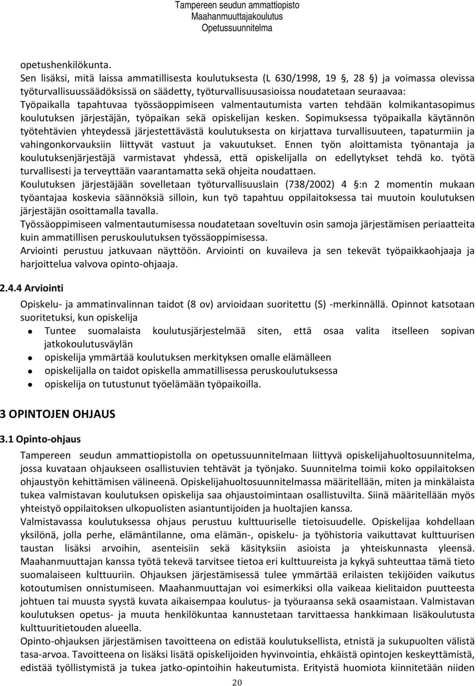 tapahtuvaa työssäoppimiseen valmentautumista varten tehdään kolmikantasopimus koulutuksen järjestäjän, työpaikan sekä opiskelijan kesken.