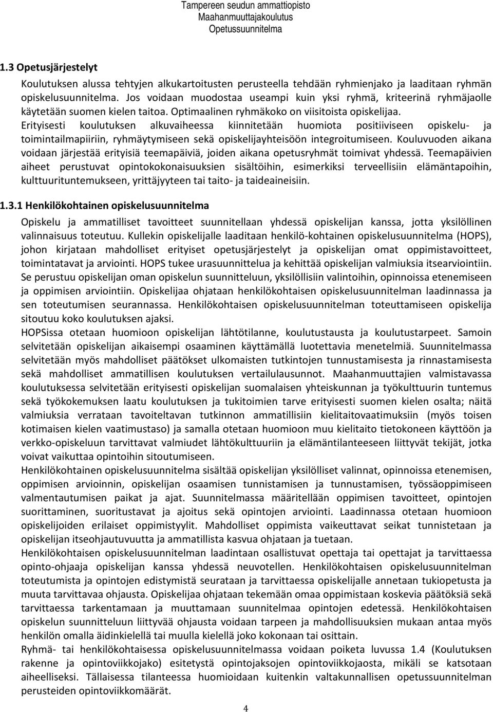 Erityisesti koulutuksen alkuvaiheessa kiinnitetään huomiota positiiviseen opiskelu- ja toimintailmapiiriin, ryhmäytymiseen sekä opiskelijayhteisöön integroitumiseen.