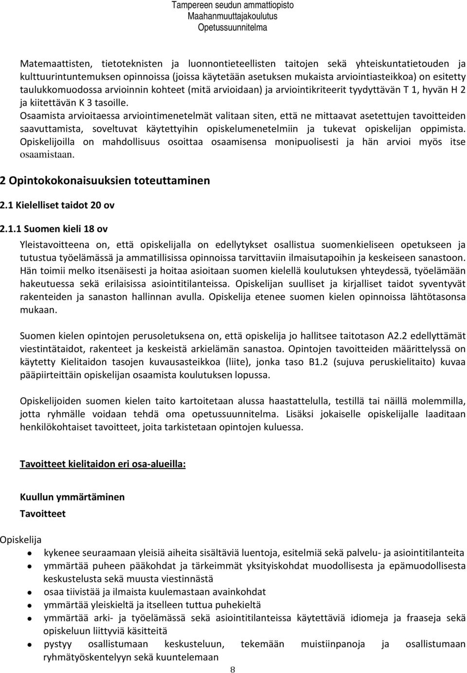 Osaamista arvioitaessa arviointimenetelmät valitaan siten, että ne mittaavat asetettujen tavoitteiden saavuttamista, soveltuvat käytettyihin opiskelumenetelmiin ja tukevat opiskelijan oppimista.