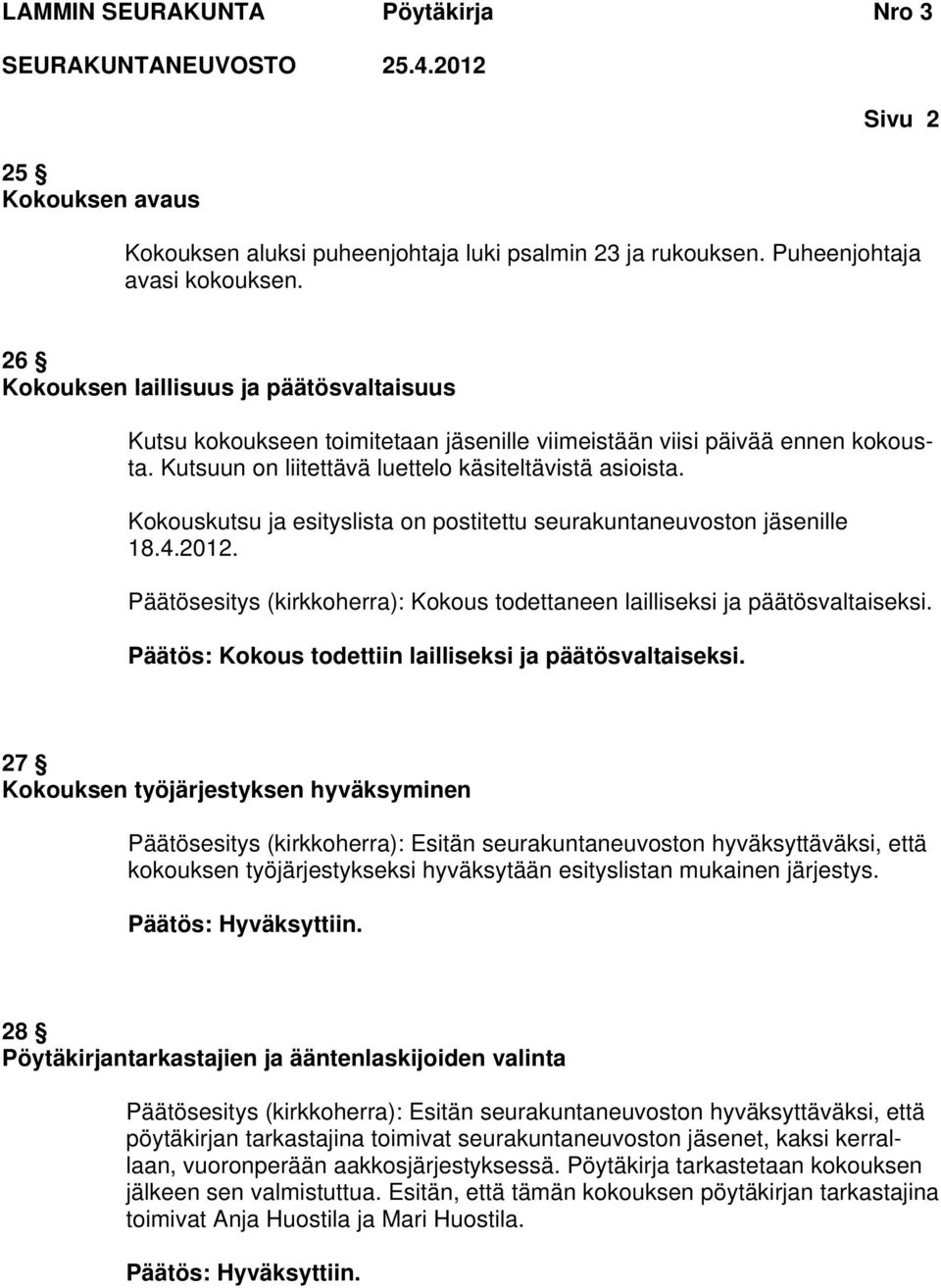 Kokouskutsu ja esityslista on postitettu seurakuntaneuvoston jäsenille 18.4.2012. Päätösesitys (kirkkoherra): Kokous todettaneen lailliseksi ja päätösvaltaiseksi.