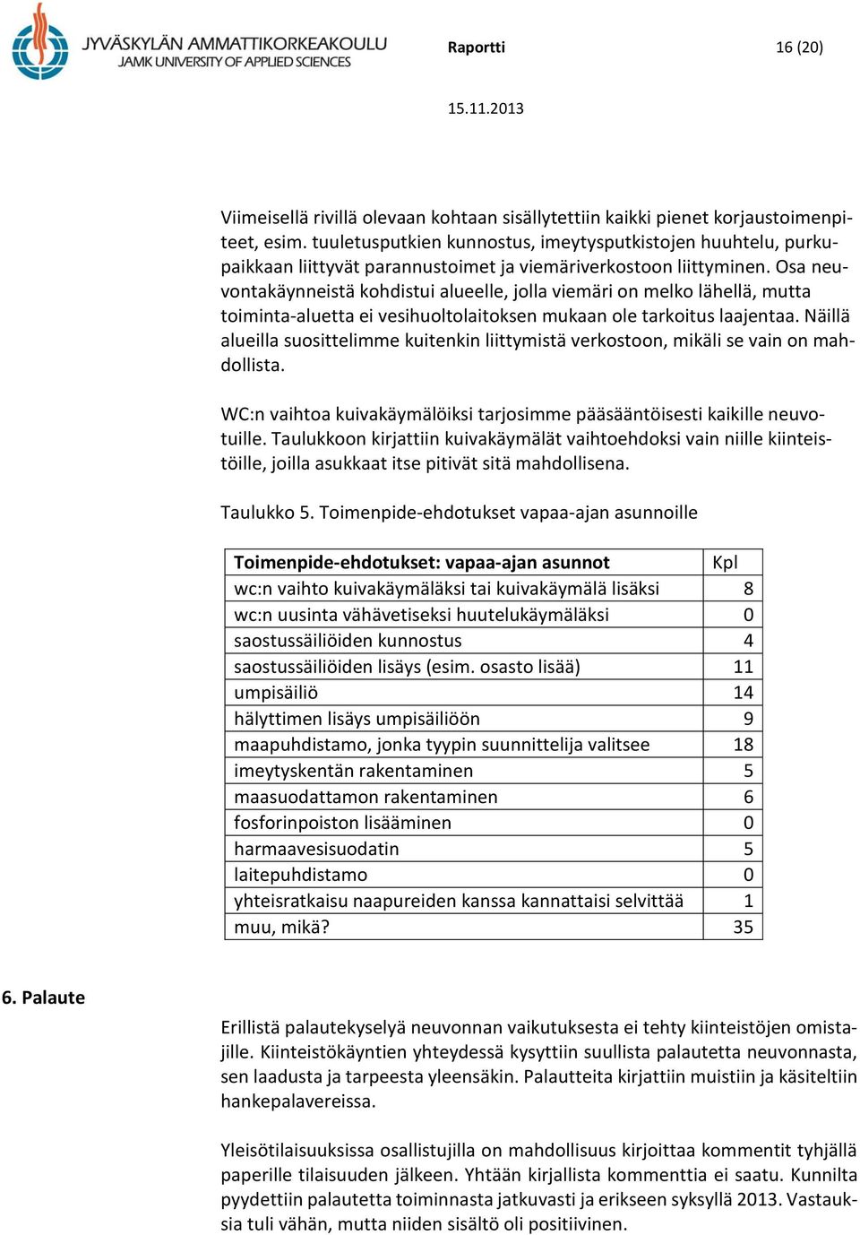 Osa neuvontakäynneistä kohdistui alueelle, jolla viemäri on melko lähellä, mutta toiminta-aluetta ei vesihuoltolaitoksen mukaan ole tarkoitus laajentaa.